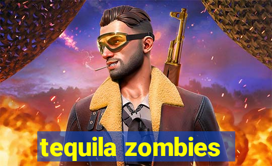 tequila zombies